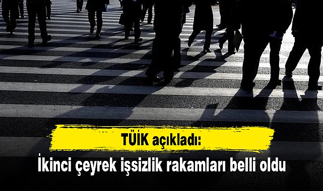 TÜİK açıkladı: İkinci çeyrek işsizlik rakamları belli oldu