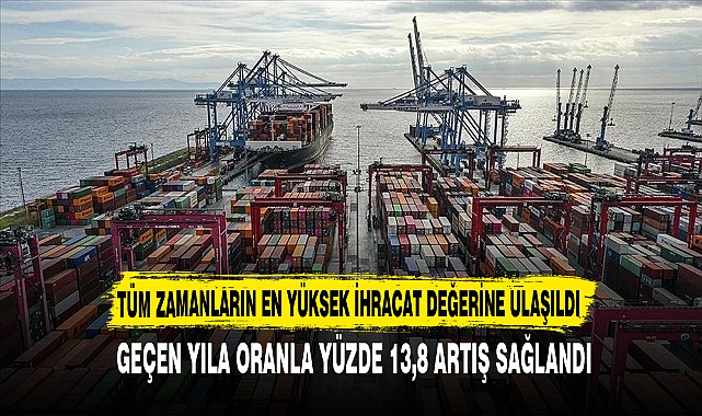 TÜM ZAMANLARIN EN YÜKSEK İHRACAT DEĞERİNE ULAŞILDI