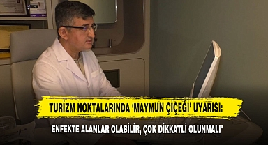 Turizm Noktalarında ‘Maymun Çiçeği’ Uyarısı: “Enfekte Alanlar Olabilir, Çok Dikkatli Olunmalı