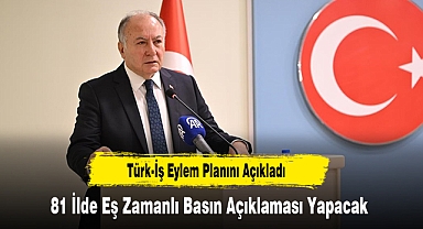TÜRK-İŞ 81 İlde Eş Zamanlı Basın Açıklaması Yapacak