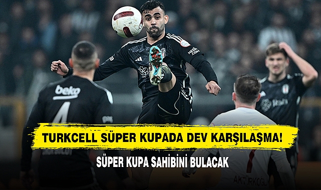 TURKCELL Süper Kupada Dev Karşılaşma!