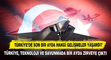 Türkiye’de Son Bir Ayda Hangi Gelişmeler Yaşandı? Türkiye, Teknoloji Ve Savunmada Bir Ayda Zirveye Çıktı