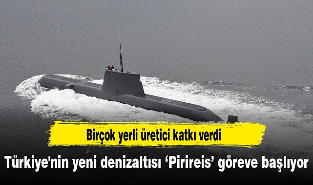 Türkiye'nin yeni denizaltısı 'Pirireis' göreve başlıyor