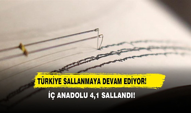 Türkiye Sallanmaya Devam Ediyor! İç Anadolu 4,1 Sallandı!
