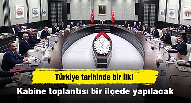 Türkiye tarihinde bir ilk! Kabine toplantısı bir ilçede yapılacak
