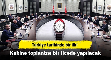 Türkiye tarihinde bir ilk! Kabine toplantısı bir ilçede yapılacak