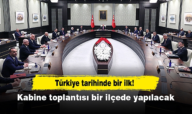 Türkiye tarihinde bir ilk! Kabine toplantısı bir ilçede yapılacak