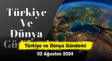 Türkiye ve Dünya Gündemi | 02 Ağustos 2024