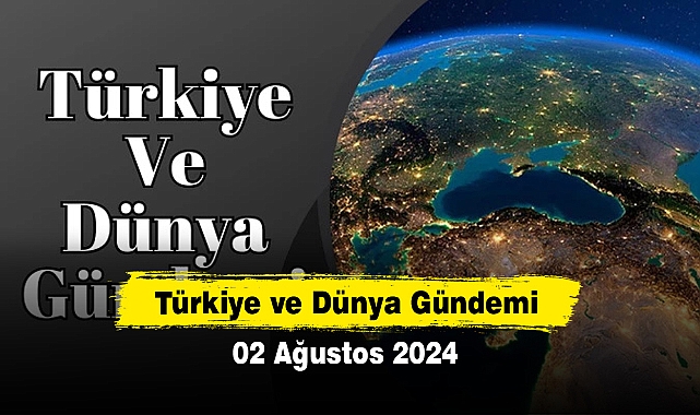 Türkiye ve Dünya Gündemi | 02 Ağustos 2024