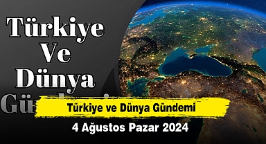 Türkiye ve Dünya Gündemi | 4 Ağustos 2024