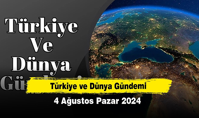 Türkiye ve Dünya Gündemi | 4 Ağustos 2024