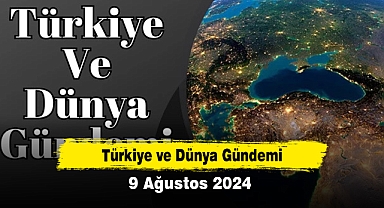 Türkiye ve Dünya Gündemi | 9 Ağustos 2024