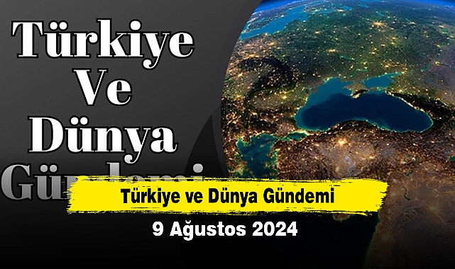 Türkiye ve Dünya Gündemi | 9 Ağustos 2024