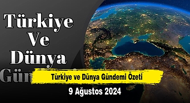 Türkiye ve Dünya Gündemi | 9 Ağustos 2024