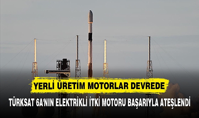 TÜRKSAT 6A'NIN ELEKTRİKLİ İTKİ MOTORU BAŞARIYLA ATEŞLENDİ