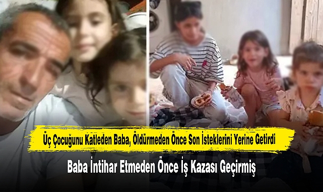 Üç Çocuğunu Katleden Baba, Öldürmeden Önce Son İsteklerini Yerine Getirdi
