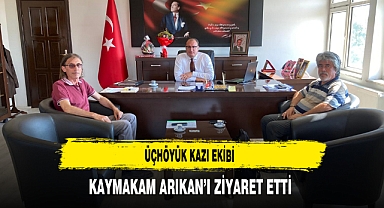 Üçhöyük Kazı Ekibi Kaymakam Arıkan’ı Ziyaret Etti