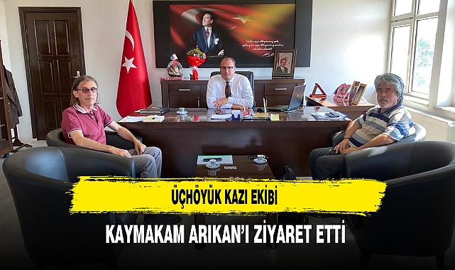 Üçhöyük Kazı Ekibi Kaymakam Arıkan’ı Ziyaret Etti