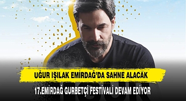 Uğur Işılak Emirdağ’da Sahne Alacak