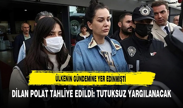Ülkenin Gündemine Yer Edinmişti Dilan Polat Tahliye Edildi: Tutuksuz Yargılanacak