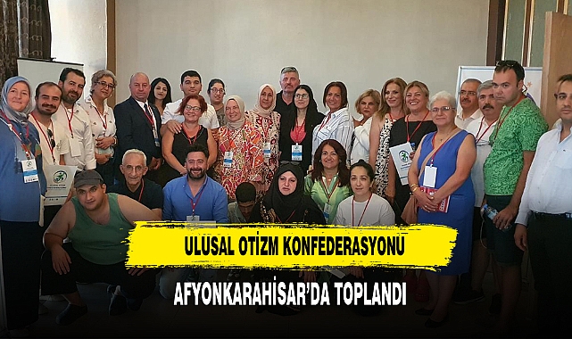 Ulusal Otizm Konfederasyonu Afyonkarahisar’da Toplandı