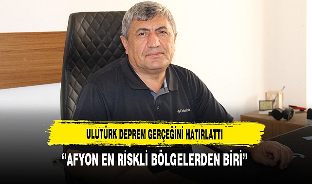 Ulutürk Deprem Gerçeğini Hatırlattı ''Afyon En Riskli Bölgelerden Biri''