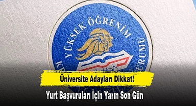 Üniversite Adayları Dikkat! Yurt Başvuruları İçin Yarın Son Gün