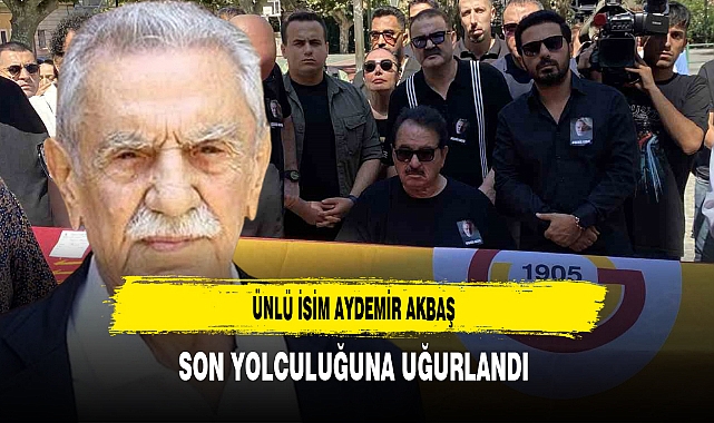 Ünlü İsim Aydemir Akbaş Son Yolculuğuna Uğurlandı