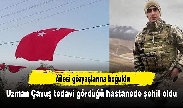 Uzman Çavuş tedavi gördüğü hastanede şehit oldu