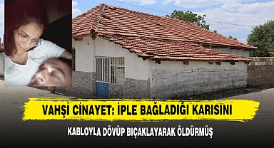 Vahşi Cinayet: İple Bağladığı Karısını Kabloyla Dövüp Bıçaklayarak Öldürmüş