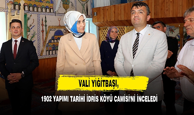 Vali Yiğitbaşı, 1902 Yapımı Tarihi İdris Köyü Camisi'ni İnceledi