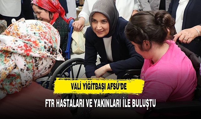 Vali Yiğitbaşı AFSÜ’de FTR Hastaları Ve Yakınları İle Buluştu