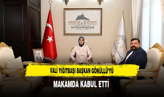Vali Yiğitbaşı Başkan Gönüllü'yü Makamda Kabul Etti