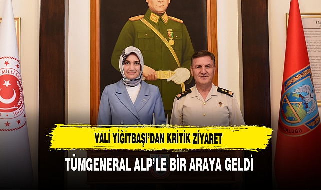 Vali Yiğitbaşı’dan Kritik Ziyaret Tümgeneral Alp’le Bir Araya Geldi
