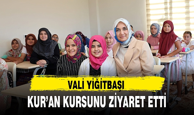 VALİ YİĞİTBAŞI KUR'AN KURSUNU ZİYARET ETTİ