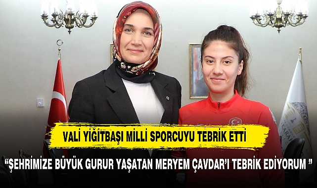 Vali Yiğitbaşı, Meryem Betül Çavdar'ı Tebrik Etti