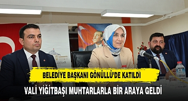 VALİ YİĞİTBAŞI MUHTARLARLA BİR ARAYA GELDİ