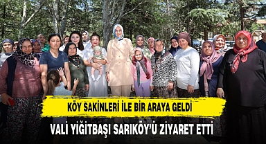 VALİ YİĞİTBAŞI SARIKÖY'Ü ZİYARET ETTİ