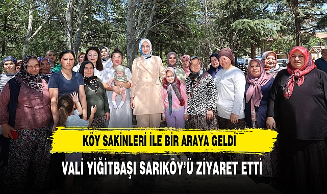 VALİ YİĞİTBAŞI SARIKÖY'Ü ZİYARET ETTİ