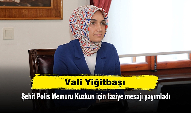 Vali Yiğitbaşı, Şehit Polis Memuru Kuzkun için taziye mesajı yayımladı
