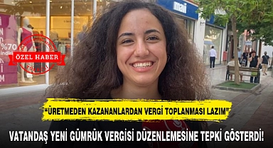 VATANDAŞ YENİ GÜMRÜK VERGİSİ DÜZENLEMESİNE TEPKİ GÖSTERDİ!