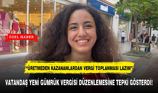 VATANDAŞ YENİ GÜMRÜK VERGİSİ DÜZENLEMESİNE TEPKİ GÖSTERDİ!