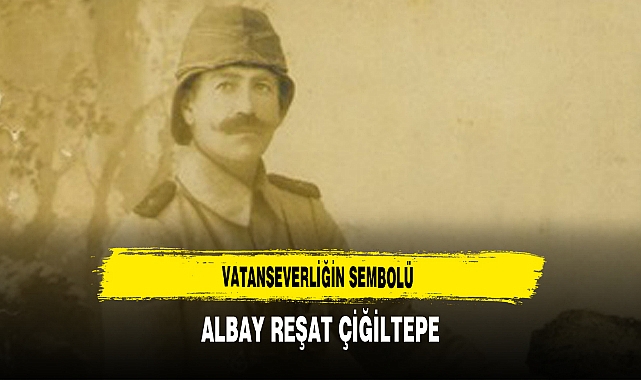 Vatanseverliğin Sembolü Albay Reşat Çiğiltepe