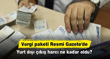 Vergi paketi Resmi Gazete'de: Yurt dışı çıkış harcı ne kadar oldu?