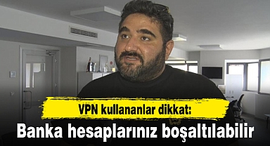 VPN kullananlar dikkat: Banka hesaplarınız boşaltılabilir