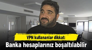 VPN kullananlar dikkat: Banka hesaplarınız boşaltılabilir