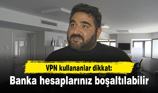 VPN kullananlar dikkat: Banka hesaplarınız boşaltılabilir