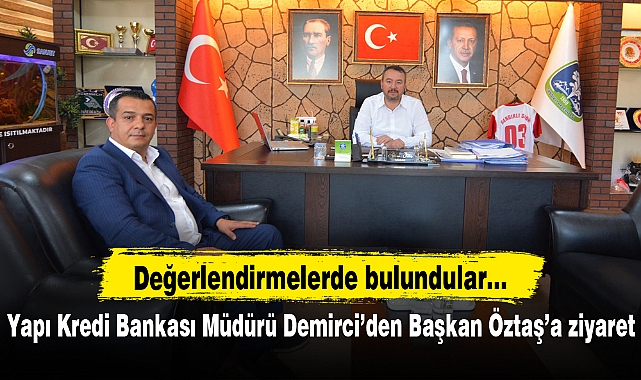 Yapı Kredi Bankası Müdürü Demirci’den Başkan Öztaş’a ziyaret