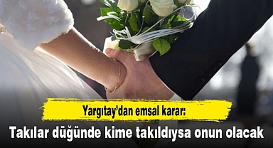 Yargıtay’dan emsal karar: Takılar düğünde kime takıldıysa onun olacak