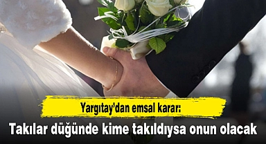 Yargıtay’dan emsal karar: Takılar düğünde kime takıldıysa onun olacak